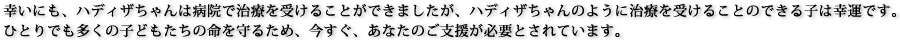 �K���ɂ��A�n�f�B�U�����͕a�@�Ŏ��Â��󂯂邱�Ƃ��ł��܂������A�n�f�B�U�����̂悤�Ɏ��Â��󂯂邱�Ƃ̂ł���q�͍K�^�ł��B
�ЂƂ�ł������̎q�ǂ������̖�����邽�߁A�������A���Ȃ��̂��x�����K�v�Ƃ���Ă��܂��B