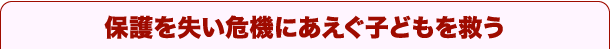 保護を失い危機にあえぐ子どもを救う