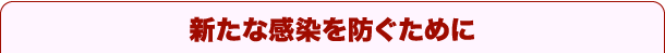 新たな感染を防ぐために