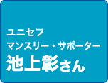 ユニセフ　マンスリー・サポーター　池上さん