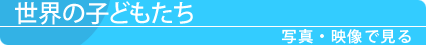 世界の子どもたち 世界の子どもたちは今