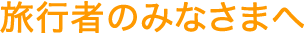 旅行者のみなさまへ