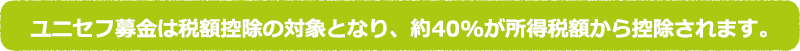 ユニセフ募金は税額控除の対象となり、約40%が所得税額から控除されます。
