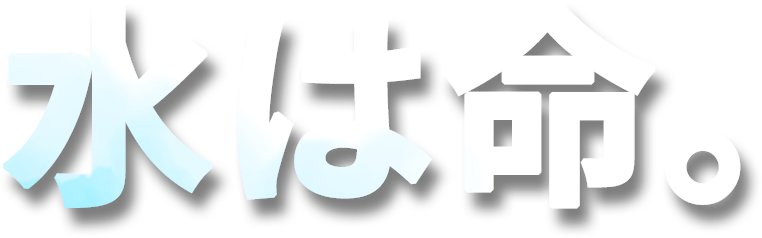 水は命。