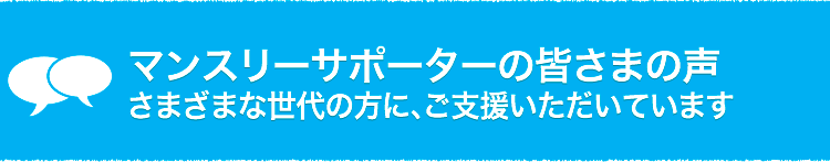 マンスリーサポーターの皆さまの声　〜始めたきっかけ・継続していてよかったこと〜