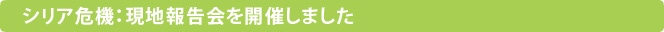 シリア危機：現地報告会を開催しました
