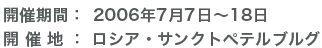 開催期間：　2006年7月7日〜18日 開 催 地：　ロシア・サンクトペテルブルグ