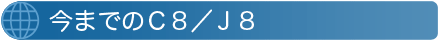 今までのJ8/C8