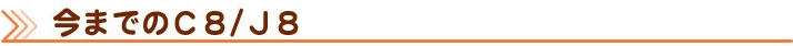 今までのＣ８/Ｊ８
