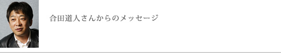 合田道人さんからのメッセージ