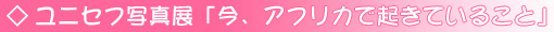 ユニセフ写真展「今、アフリカで起きていること」