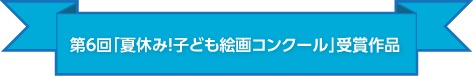 第6回「夏休み！子ども絵画コンクール」受賞作品