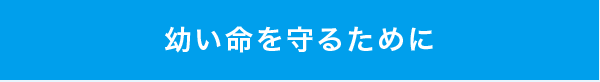 幼い命を守るために