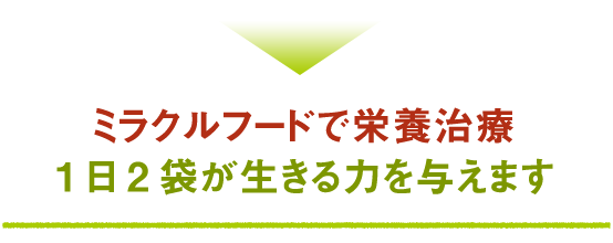 ミラクルフードで栄養治療1日2袋が生きる力を与えます