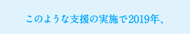 このような支援の実施で2019年、