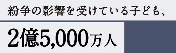 紛争の影響を受けている子ども、2億5,000万人