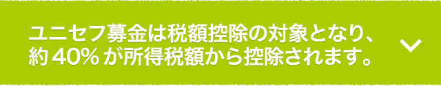 ユニセフ募金は税額控除の対象となり、約40%が所得税額から控除されます。