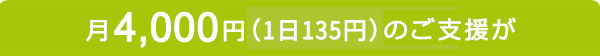 月4,000円(1日135円)のご支援が