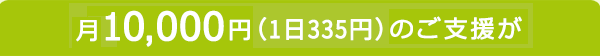 月10,000円(1日335円)のご支援が
