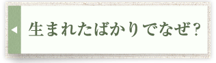 生まれたばかりでなぜ？