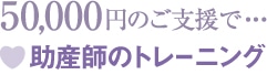 50,000円のご支援で…助産師のトレーニング