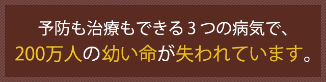 予防も治療もできる3つの病気で、200万人の幼い命が失われています。