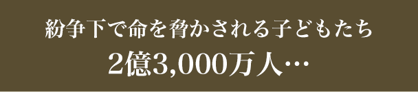紛争下で命を脅かされる子どもたち 2億3,000万人…