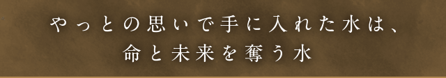 やっとの思いで手に入れた水は、命と未来を奪う水