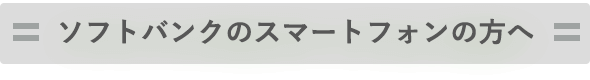 ソフトバンクのスマートフォンの方へ