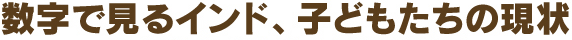 数字で見るインド、子どもたちの現状