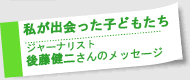 後藤健二さんからのメッセージ〜私が出会った子どもたち〜