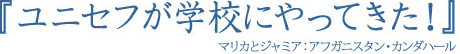 ユニセフが学校にやってきた! マリカとジャミア:アフガニスタン・カンダハール