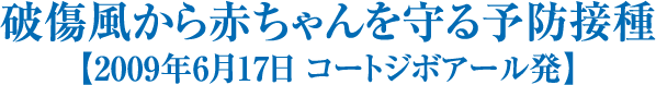 破傷風から赤ちゃんを守る予防接種【2009年6月17日 コートジボアール発】