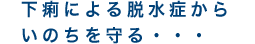 下痢による脱水症からいのちを守る･･･
