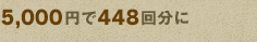 5000円分で448回分に