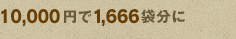 10000円で1666袋分に