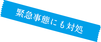 緊急事態にも対処