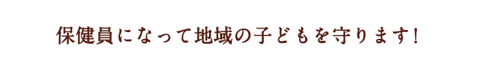 保健員になって地域の子どもを守ります！