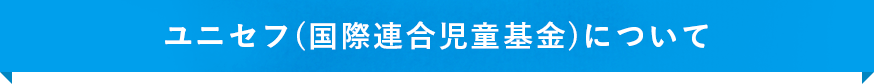 ユニセフ（国際連合児童基金）について