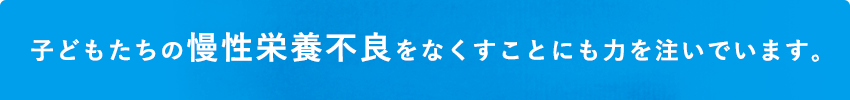 子どもたちの慢性栄養不良をなくすことにも力を注いでいます。