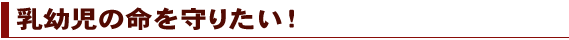 乳幼児の命を守りたい！