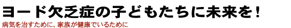 ヨード欠乏症の子どもたちに未来を！