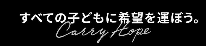 すべての子どもに希望を運ぼう。